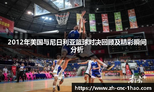 2012年美国与尼日利亚篮球对决回顾及精彩瞬间分析