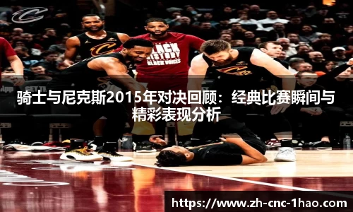 骑士与尼克斯2015年对决回顾：经典比赛瞬间与精彩表现分析