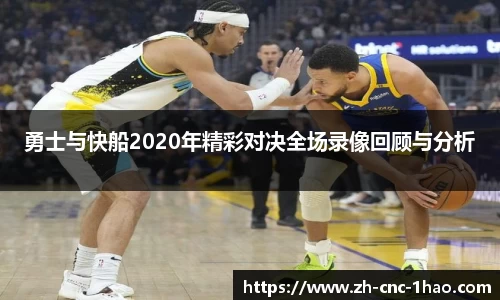 勇士与快船2020年精彩对决全场录像回顾与分析